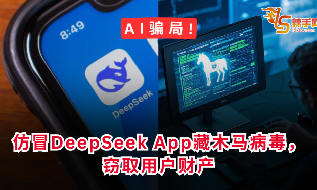 小心AI骗局！仿冒DeepSeek App藏木马病毒，窃取用户财产